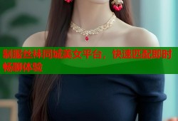 制服丝袜同城美女平台，快速匹配即时畅聊体验