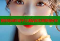 雅间精选同城平台速配真实高颜值好友