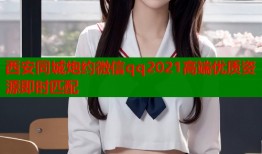 西安同城炮约微信qq2021高端优质资源即时匹配