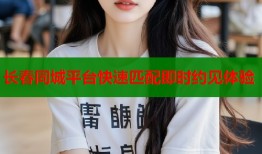 长春同城平台快速匹配即时约见体验