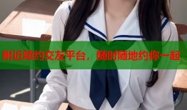 附近陌约交友平台，随时随地约你一起