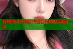 同城陌约会神器 快速匹配即时见面体验