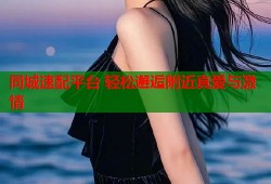 同城速配平台 轻松邂逅附近真爱与激情