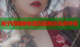 海宁同城群快速匹配附近优质伴侣