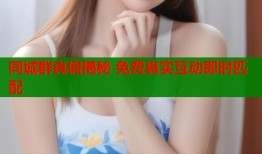 同城群真假揭秘 免费真实互动即时匹配