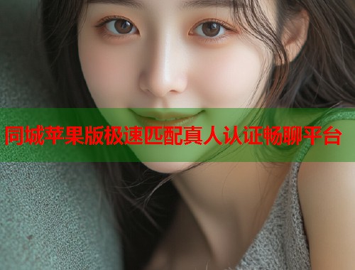 同城苹果版极速匹配真人认证畅聊平台