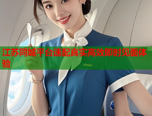 江苏同城平台速配真实高效即时见面体验
