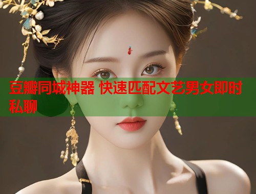 豆瓣同城神器 快速匹配文艺男女即时私聊