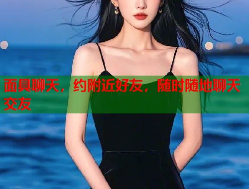 面具聊天，约附近好友，随时随地聊天交友