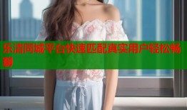 乐清同城平台快速匹配真实用户轻松畅聊