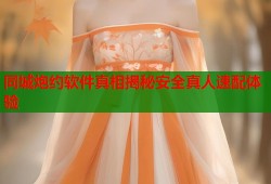 同城炮约软件真相揭秘安全真人速配体验