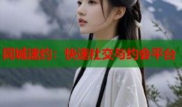 同城速约：快速社交与约会平台
