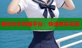 福州长乐同城平台：快速真实见面