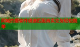 同城约爱软件极速匹配真实交友轻松脱单