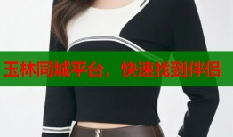 玉林同城平台，快速找到伴侣