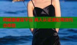 同城最便宜平台 真人认证速配高效约会体验