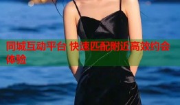 同城互动平台 快速匹配附近高效约会体验