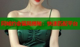同城约会骗局揭秘：快速匹配平台
