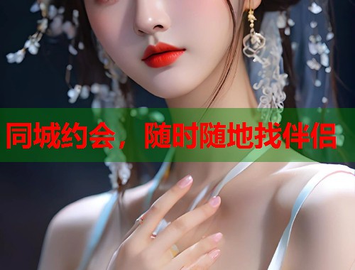 同城约会，随时随地找伴侣