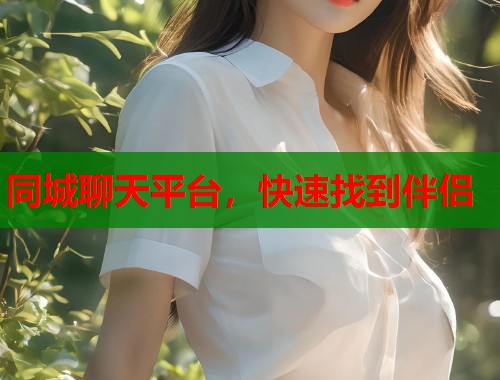 同城聊天平台，快速找到伴侣