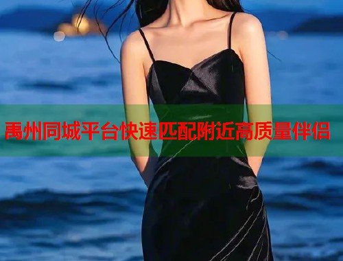 禹州同城平台快速匹配附近高质量伴侣