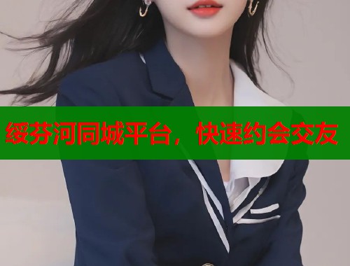 绥芬河同城平台，快速约会交友
