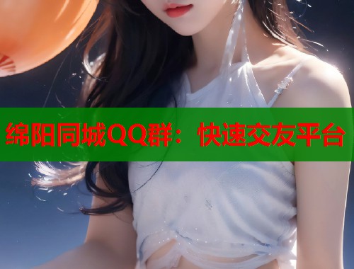 绵阳同城QQ群：快速交友平台