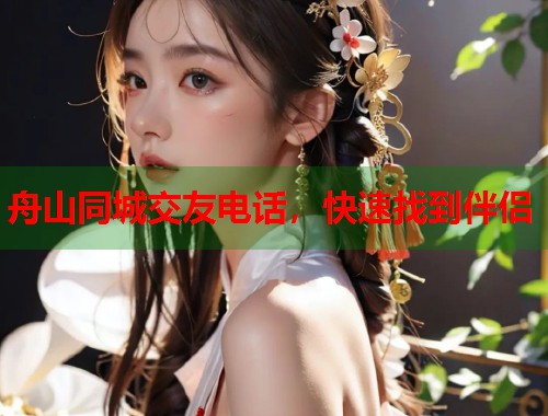 舟山同城交友电话，快速找到伴侣