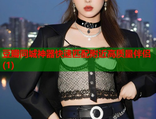 豆瓣同城神器快速匹配附近高质量伴侣(1)